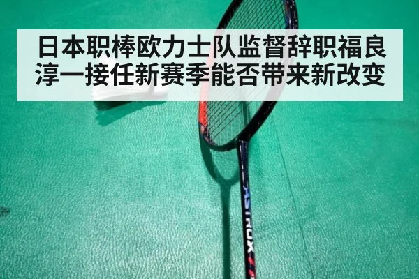 日本职棒欧力士队监督辞职福良淳一接任新赛季能否带来新改变
